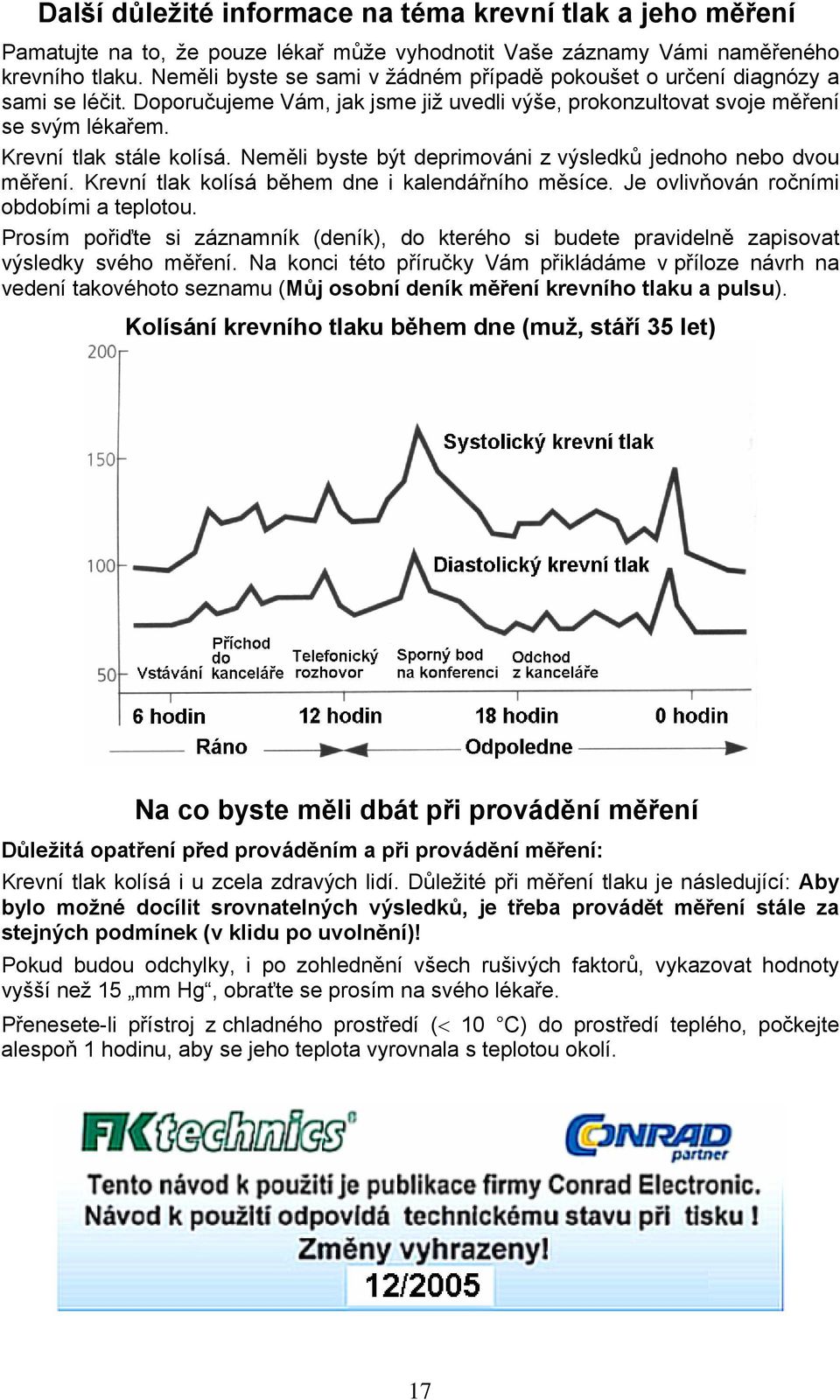 Neměli byste být deprimováni z výsledků jednoho nebo dvou měření. Krevní tlak kolísá během dne i kalendářního měsíce. Je ovlivňován ročními obdobími a teplotou.