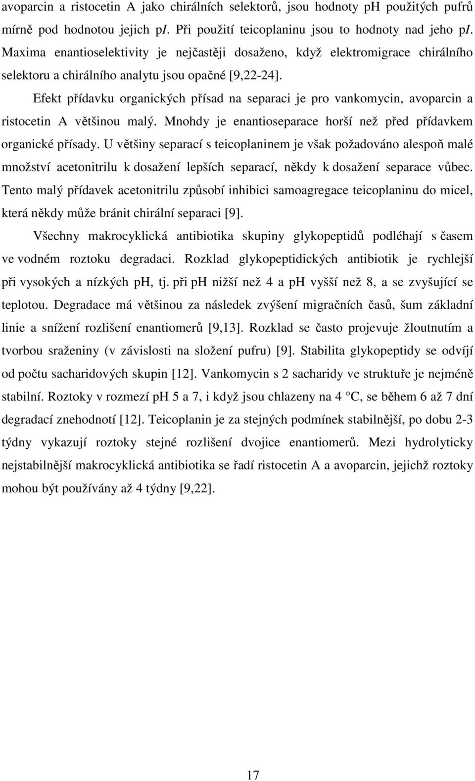Efekt přídavku organických přísad na separaci je pro vankomycin, avoparcin a ristocetin A většinou malý. Mnohdy je enantioseparace horší než před přídavkem organické přísady.