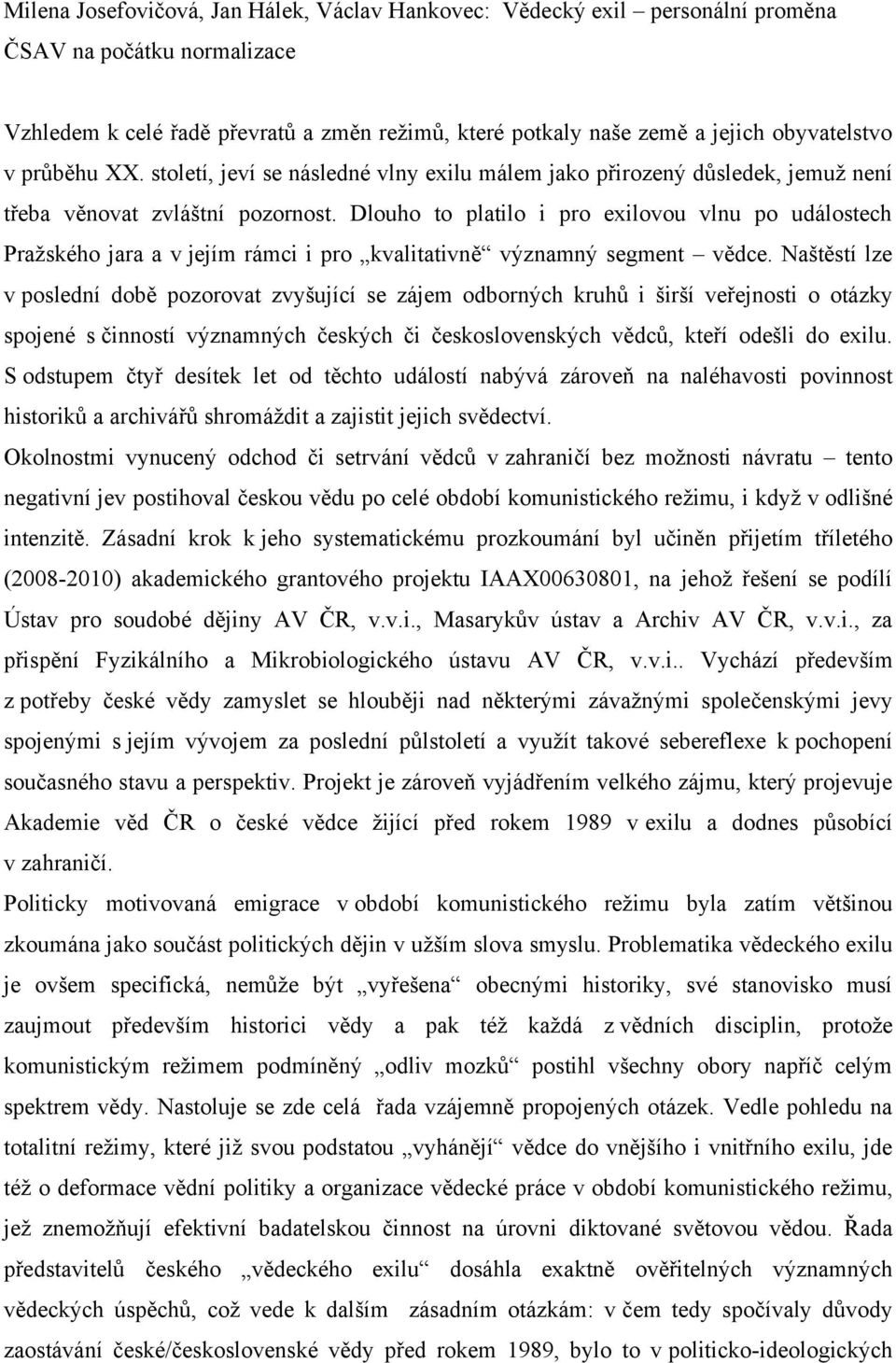 Dlouho to platilo i pro exilovou vlnu po událostech Pražského jara a v jejím rámci i pro kvalitativně významný segment vědce.