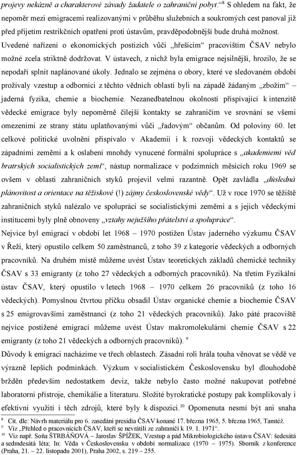 Uvedené nařízení o ekonomických postizích vůči hřešícím pracovištím ČSAV nebylo možné zcela striktně dodržovat.