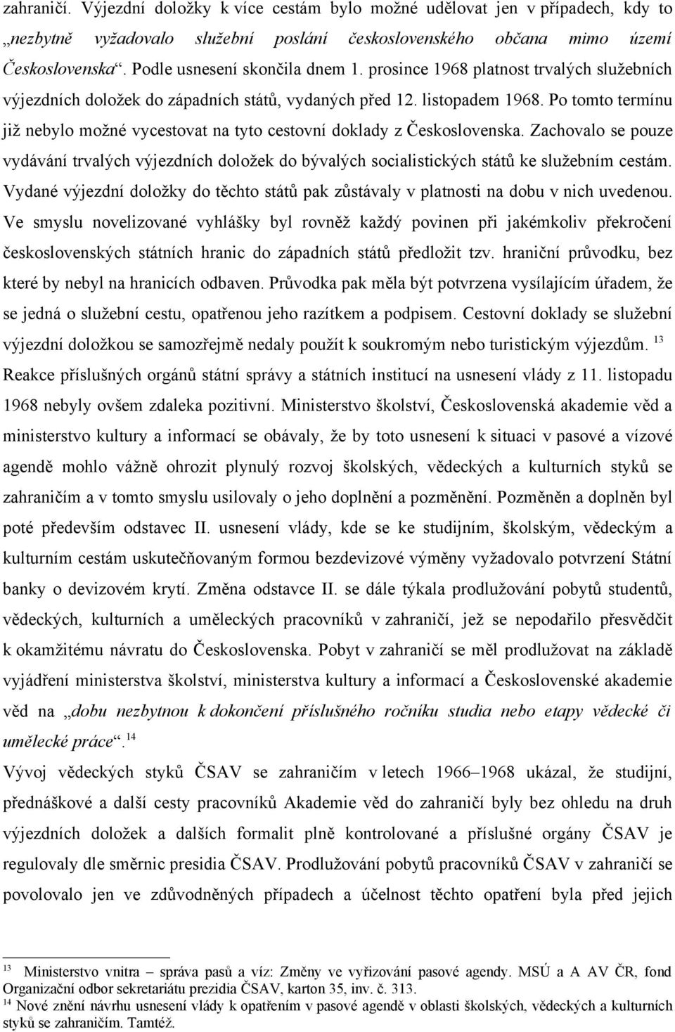 Po tomto termínu již nebylo možné vycestovat na tyto cestovní doklady z Československa. Zachovalo se pouze vydávání trvalých výjezdních doložek do bývalých socialistických států ke služebním cestám.