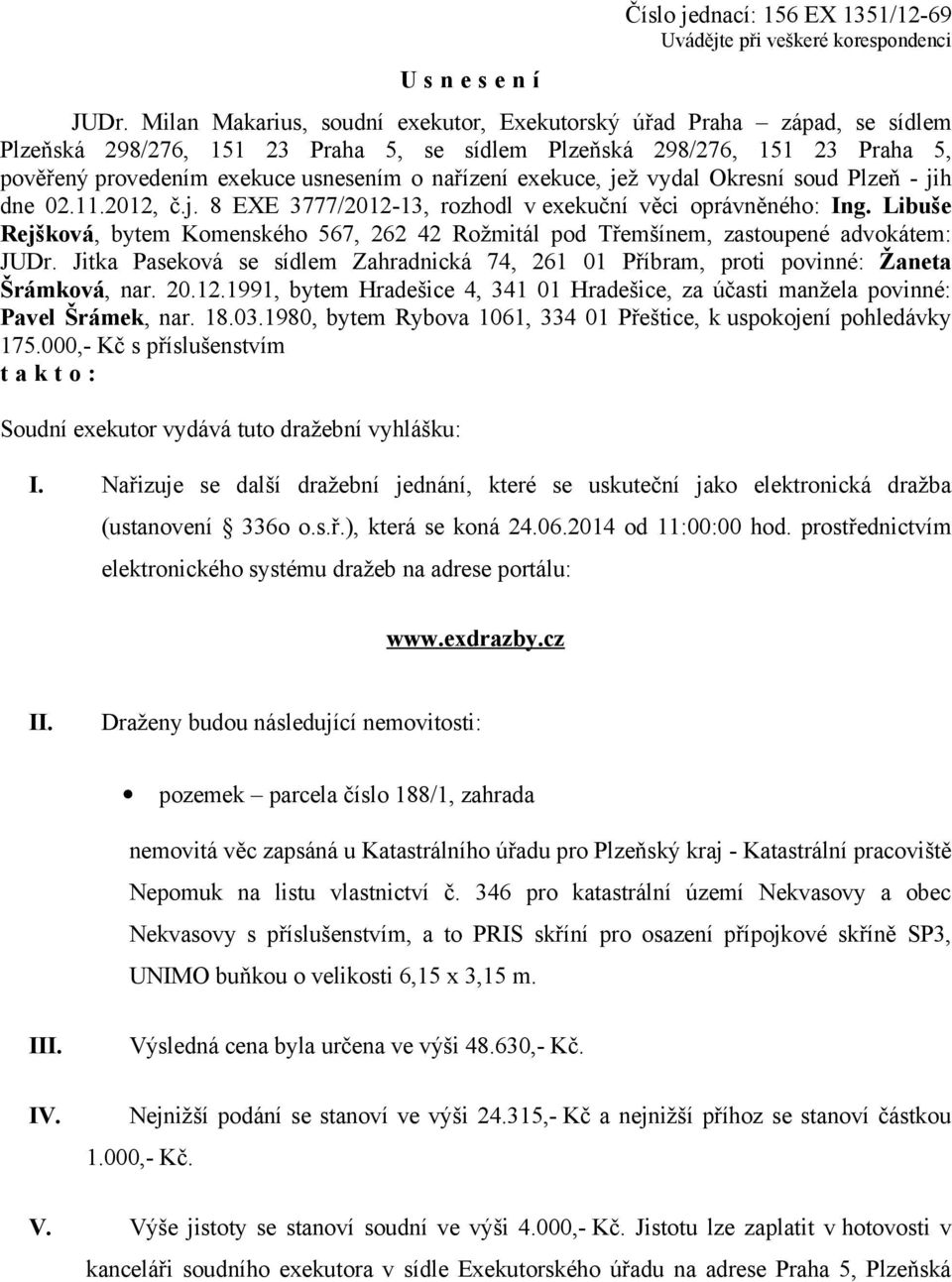 exekuce, jež vydal Okresní soud Plzeň - jih dne 02.11.2012, č.j. 8 EXE 3777/2012-13, rozhodl v exekuční věci oprávněného: Ing.