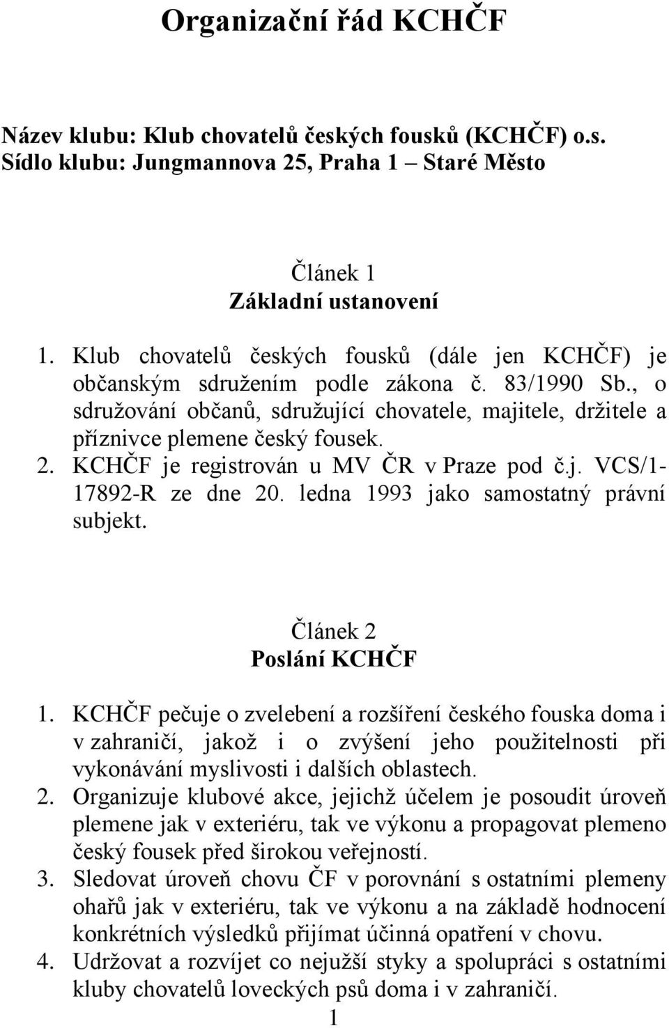 KCHČF je registrován u MV ČR v Praze pod č.j. VCS/1-17892-R ze dne 20. ledna 1993 jako samostatný právní subjekt. Článek 2 Poslání KCHČF 1.