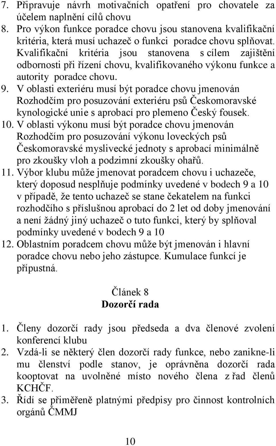 Kvalifikační kritéria jsou stanovena s cílem zajištění odbornosti při řízení chovu, kvalifikovaného výkonu funkce a autority poradce chovu. 9.