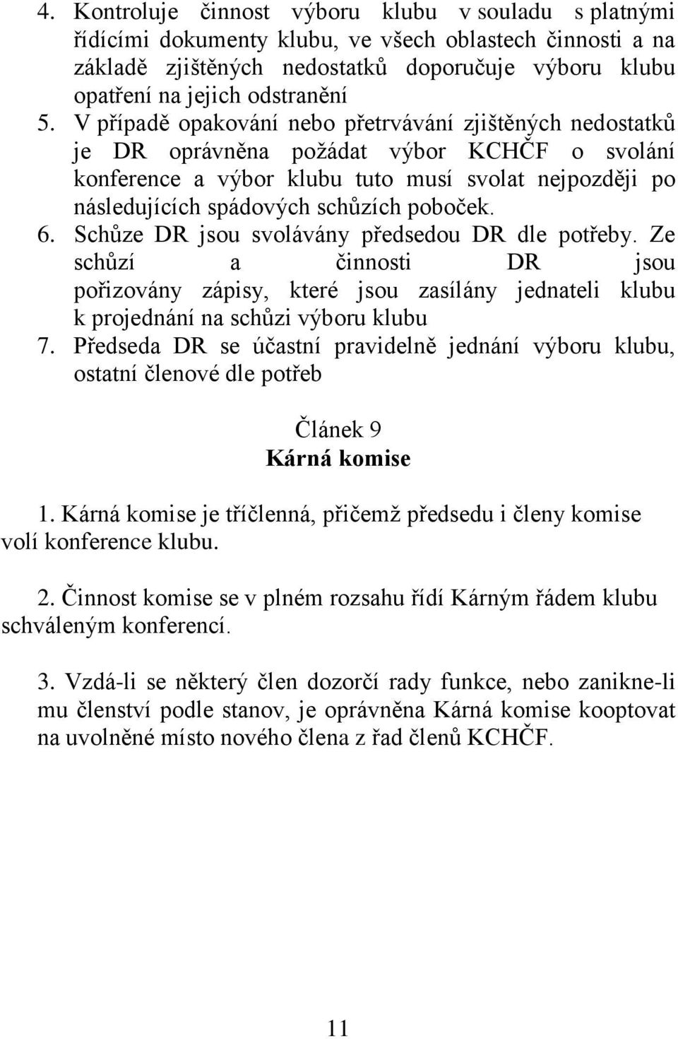 poboček. 6. Schůze DR jsou svolávány předsedou DR dle potřeby. Ze schůzí a činnosti DR jsou pořizovány zápisy, které jsou zasílány jednateli klubu k projednání na schůzi výboru klubu 7.