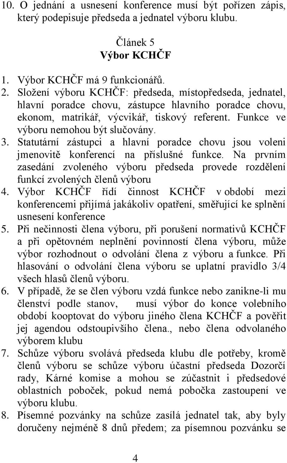 Statutární zástupci a hlavní poradce chovu jsou voleni jmenovitě konferencí na příslušné funkce. Na prvním zasedání zvoleného výboru předseda provede rozdělení funkcí zvolených členů výboru 4.