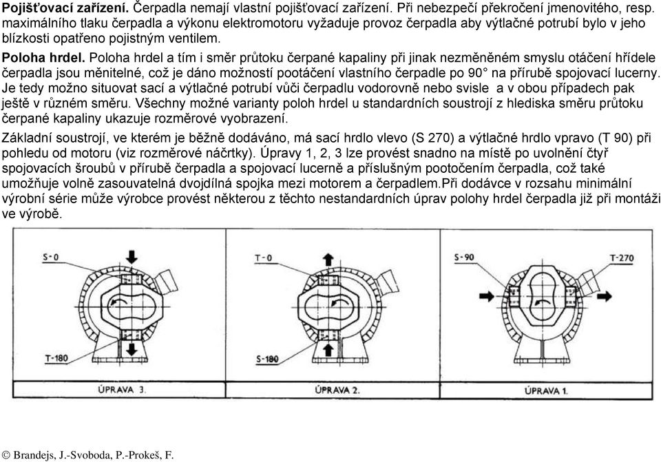 Poloha hrdel a tím i směr průtoku čerpané kapaliny při jinak nezměněném smyslu otáčení hřídele čerpadla jsou měnitelné, což je dáno možností pootáčení vlastního čerpadle po 90 na přírubě spojovací