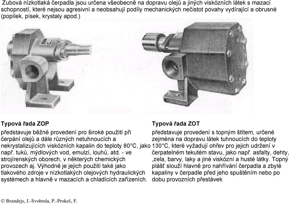 ) Typová řada ZOP Typová řada ZOT představuje běžné provedení pro široké použití při představuje provedení s topným štítem, určené čerpání olejů a dále různých netuhnoucích a zejména na dopravu látek