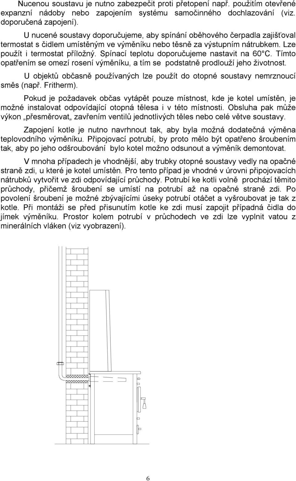 Spínací teplotu doporučujeme nastavit na 60 C. Tímto opatřením se omezí rosení výměníku, a tím se podstatně prodlouží jeho životnost.