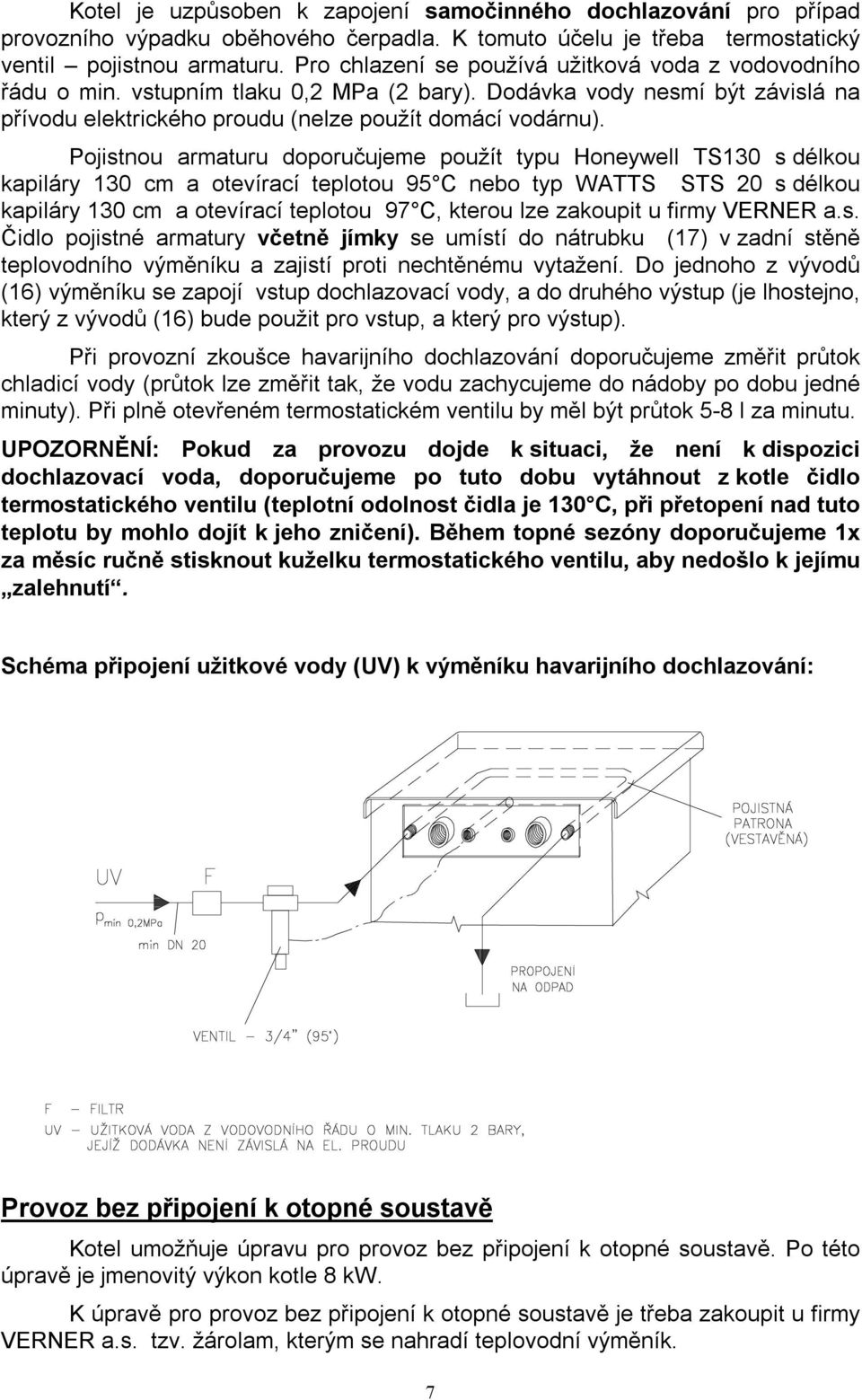 Pojistnou armaturu doporučujeme použít typu Honeywell TS130 s délkou kapiláry 130 cm a otevírací teplotou 95 C nebo typ WATTS STS 20 s délkou kapiláry 130 cm a otevírací teplotou 97 C, kterou lze