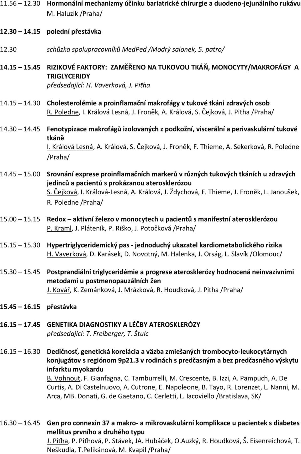 30 Cholesterolémie a proinflamační makrofágy v tukové tkáni zdravých osob R. Poledne, I. Králová Lesná, J. Froněk, A. Králová, S. Čejková, J. Piťha 14.30 14.