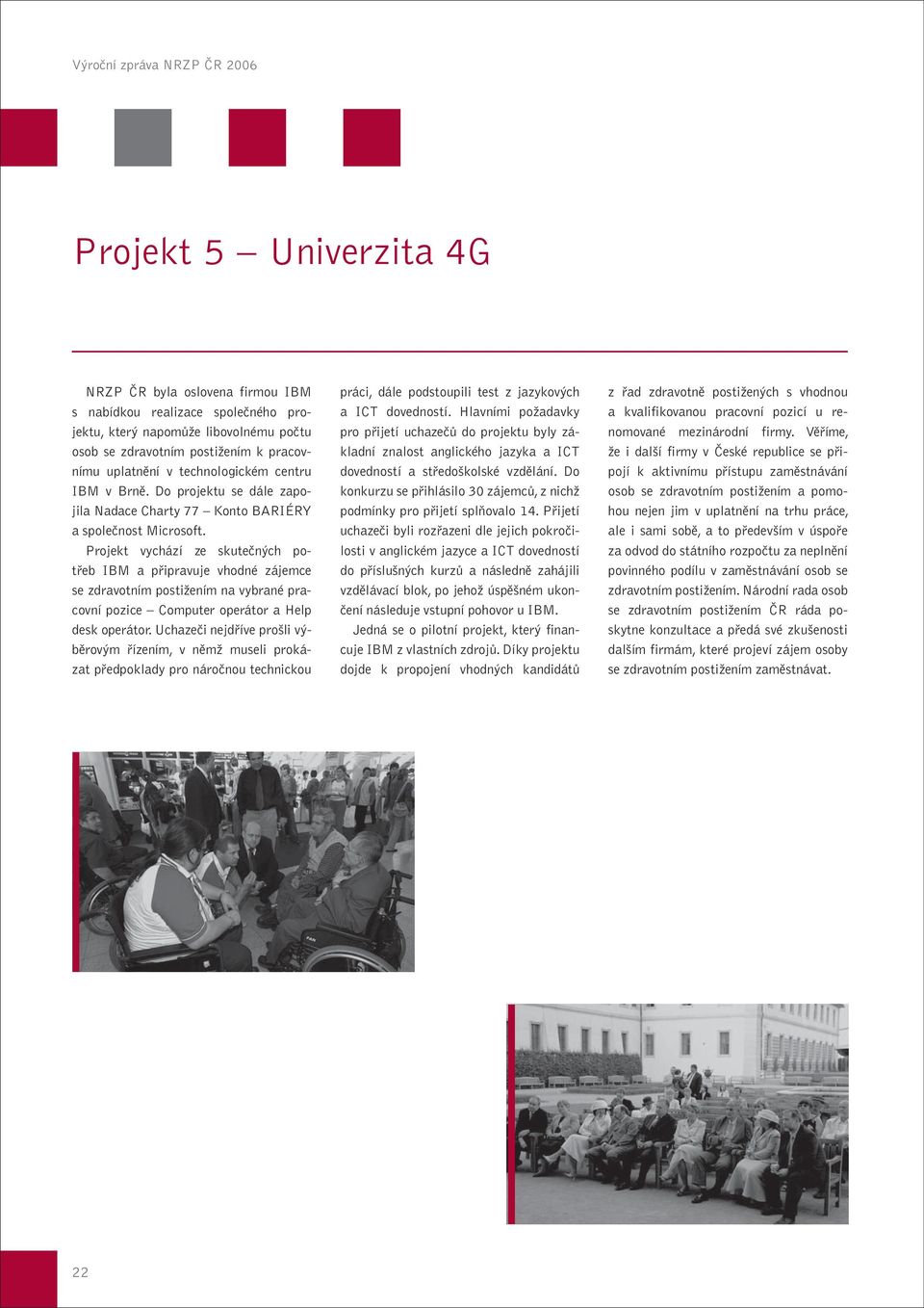 Projekt vychází ze skutečných potřeb IBM a připravuje vhodné zájemce se zdravotním postižením na vybrané pracovní pozice Computer operátor a Help desk operátor.