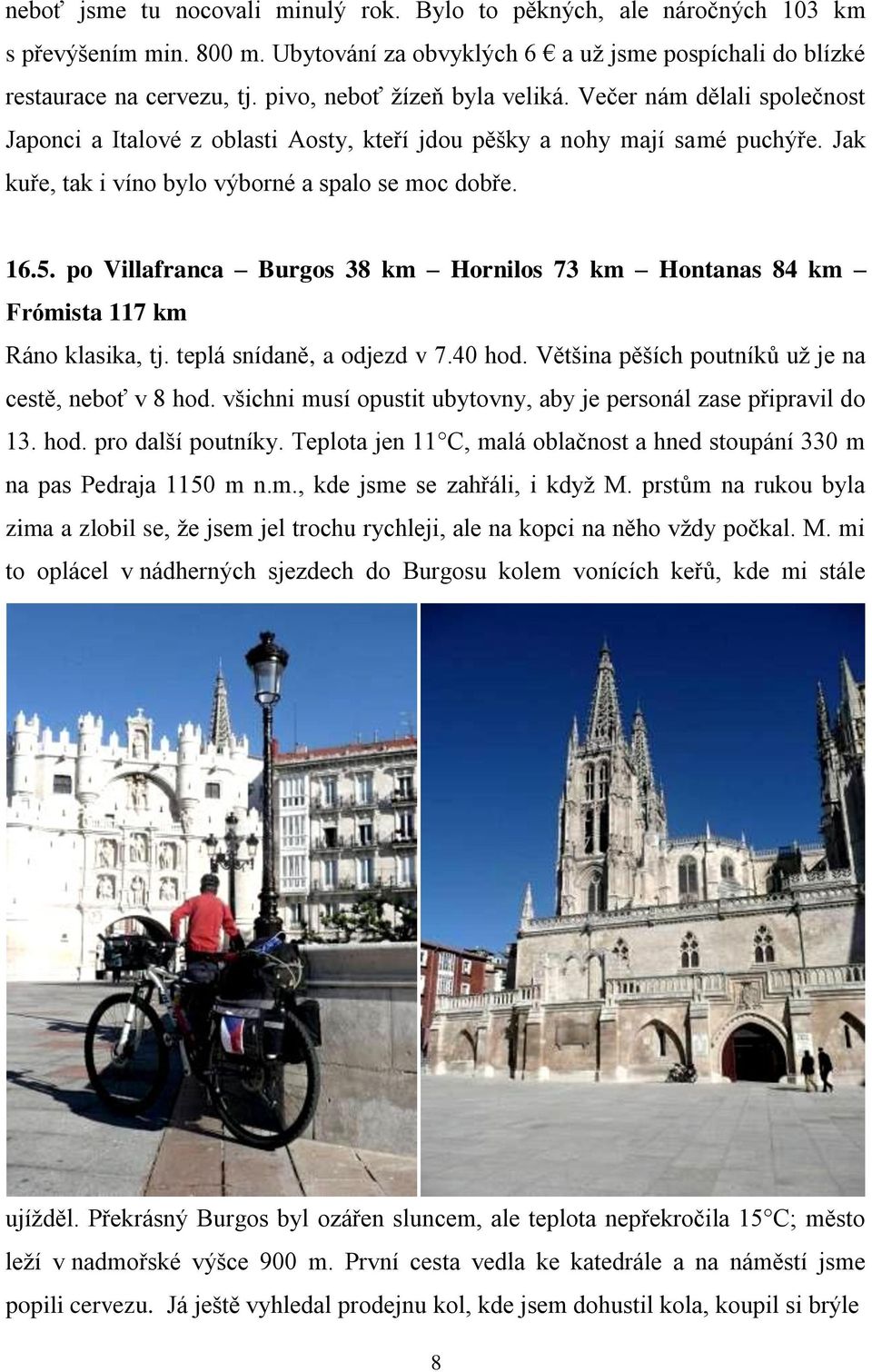 po Villafranca Burgos 38 km Hornilos 73 km Hontanas 84 km Frómista 117 km Ráno klasika, tj. teplá snídaně, a odjezd v 7.40 hod. Většina pěších poutníků už je na cestě, neboť v 8 hod.