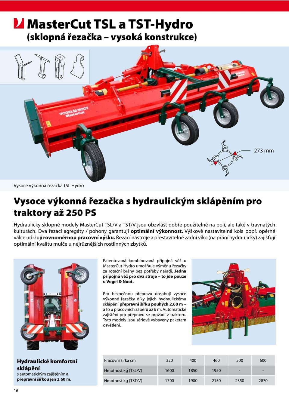 opěrné válce udržují rovnoměrnou pracovní výšku. Řezací nástroje a přestavitelné zadní víko (na přání hydraulicky) zajišťují optimální kvalitu mulče u nejrůznějších rostlinných zbytků.