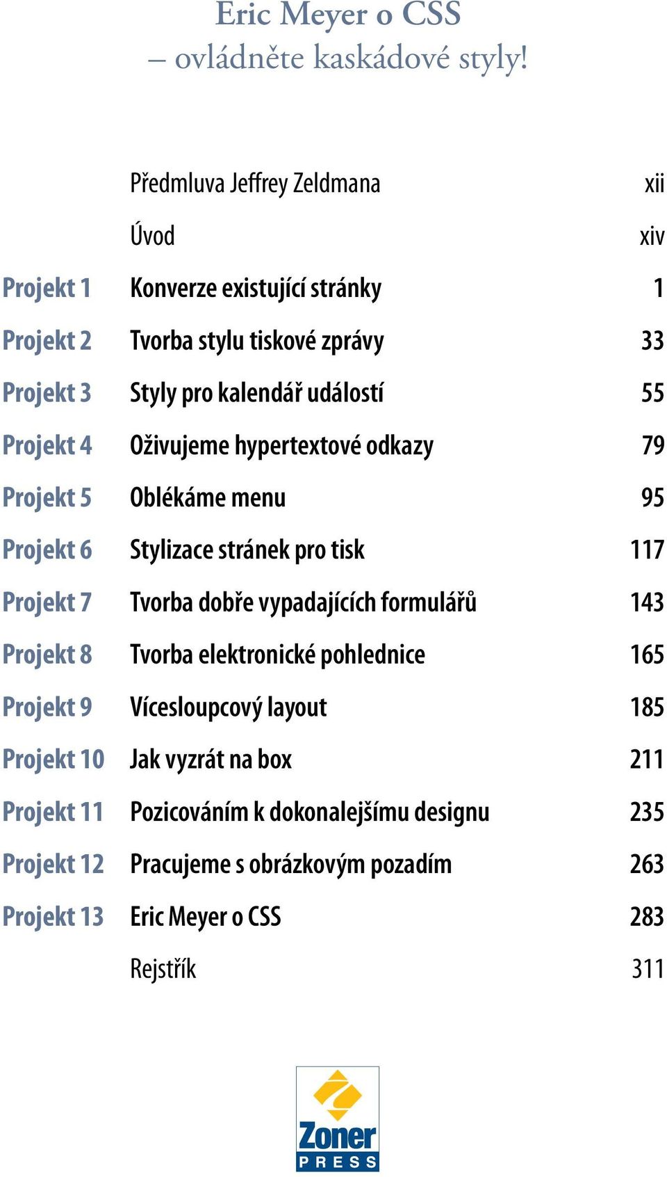 událostí 55 Projekt 4 Oživujeme hypertextové odkazy 79 Projekt 5 Oblékáme menu 95 Projekt 6 Stylizace stránek pro tisk 117 Projekt 7 Tvorba dobře