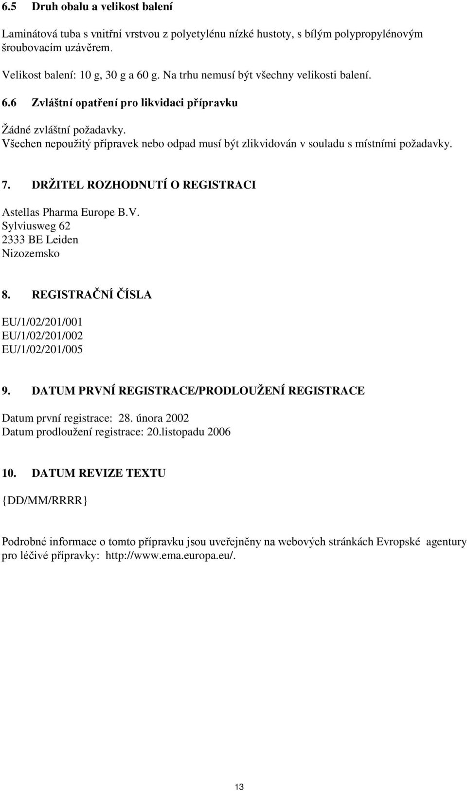 Všechen nepoužitý přípravek nebo odpad musí být zlikvidován v souladu s místními požadavky. 7. DRŽITEL ROZHODNUTÍ O REGISTRACI Astellas Pharma Europe B.V. Sylviusweg 62 2333 BE Leiden Nizozemsko 8.