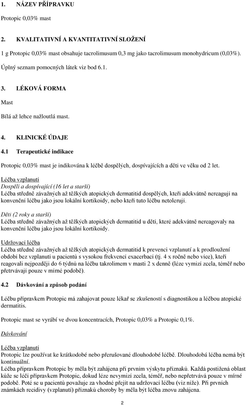 1 Terapeutické indikace Protopic 0,03% mast je indikována k léčbě dospělých, dospívajících a dětí ve věku od 2 let.