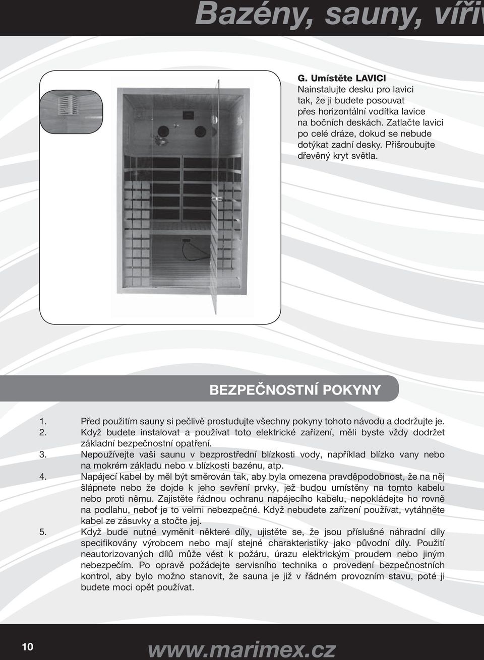 Před použitím sauny si pečlivě prostudujte všechny pokyny tohoto návodu a dodržujte je. 2.