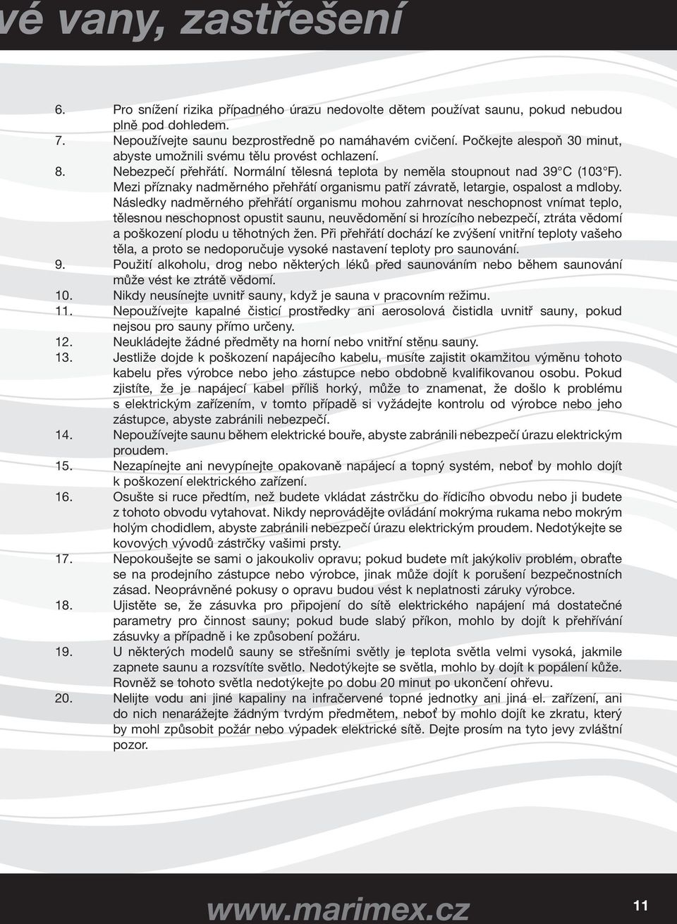 Mezi příznaky nadměrného přehřátí organismu patří závratě, letargie, ospalost a mdloby.