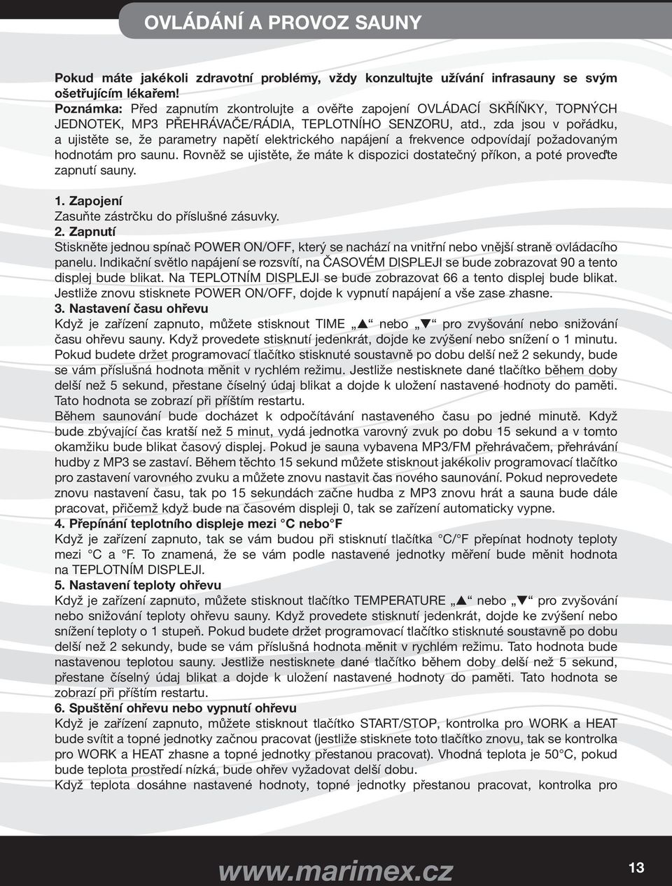 , zda jsou v pořádku, a ujistěte se, že parametry napětí elektrického napájení a frekvence odpovídají požadovaným hodnotám pro saunu.