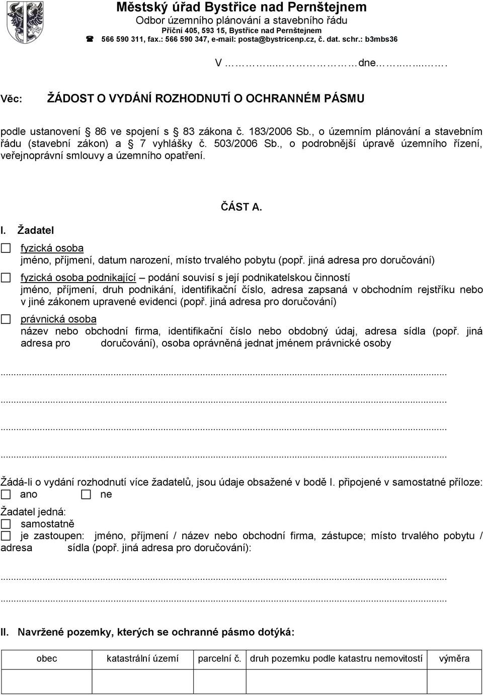 , o územním plánování a stavebním řádu (stavební zákon) a 7 vyhlášky č. 503/2006 Sb., o podrobnější úpravě územního řízení, veřejnoprávní smlouvy a územního opatření. I. Žadatel ČÁST A.