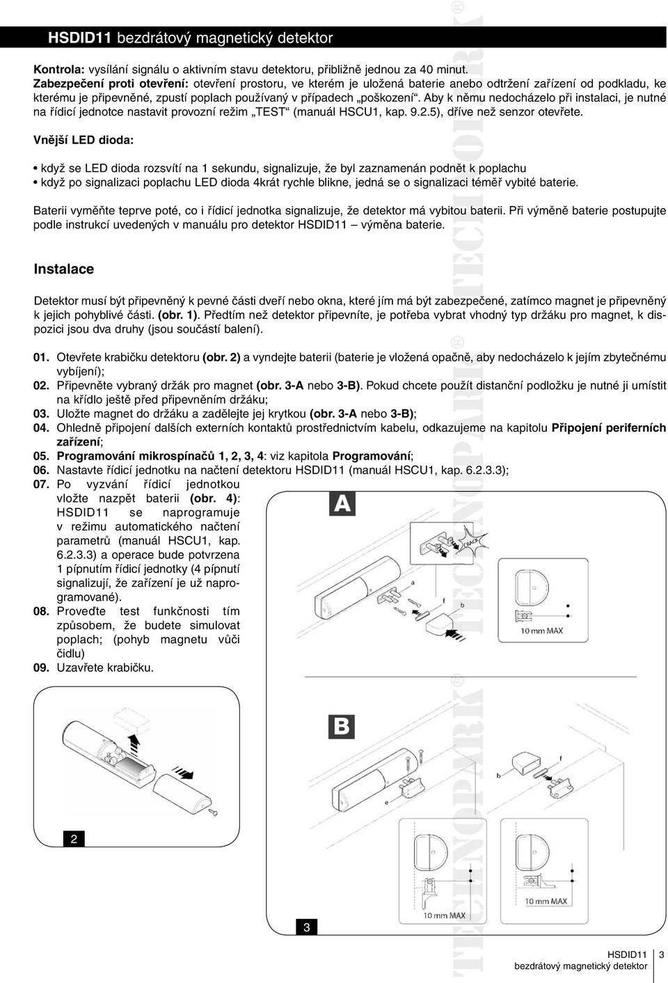 Aby k němu nedocházelo při instalaci, je nutné na řídicí jednotce nastavit provozní režim TEST (manuál HSCU1, kap. 9.2.5), dříve než senzor otevřete.