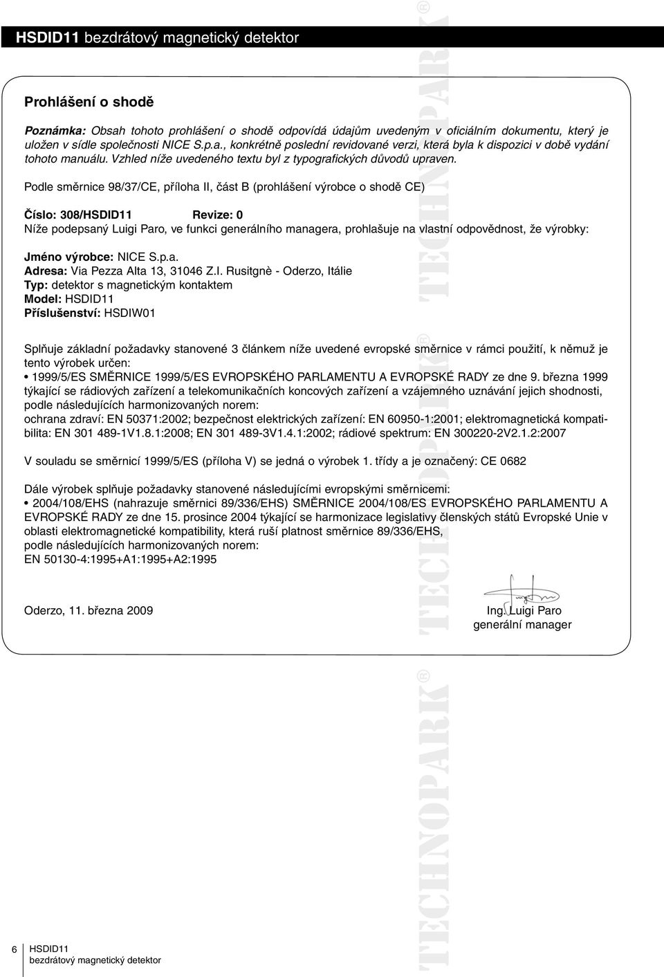 Podle směrnice 98/37/CE, příloha II, část B (prohlášení výrobce o shodě CE) Číslo: 308/ Revize: 0 Níže podepsaný Luigi Paro, ve funkci generálního managera, prohlašuje na vlastní odpovědnost, že