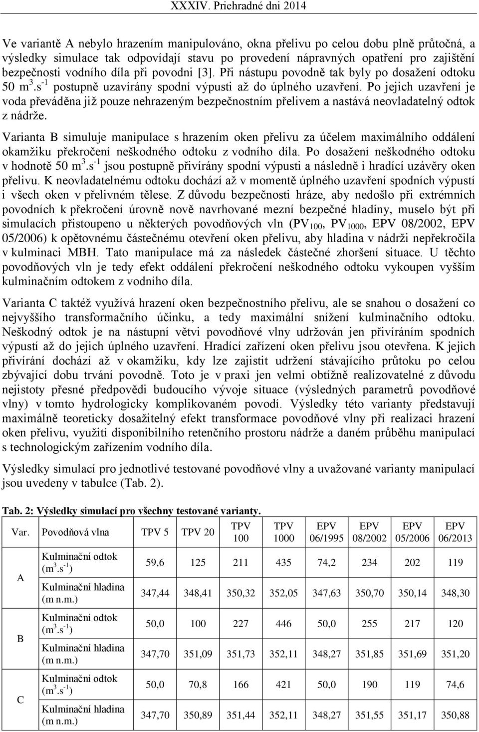 Po jejich uzavření je voda převáděna již pouze nehrazeným bezpečnostním přelivem a nastává neovladatelný odtok z nádrže.