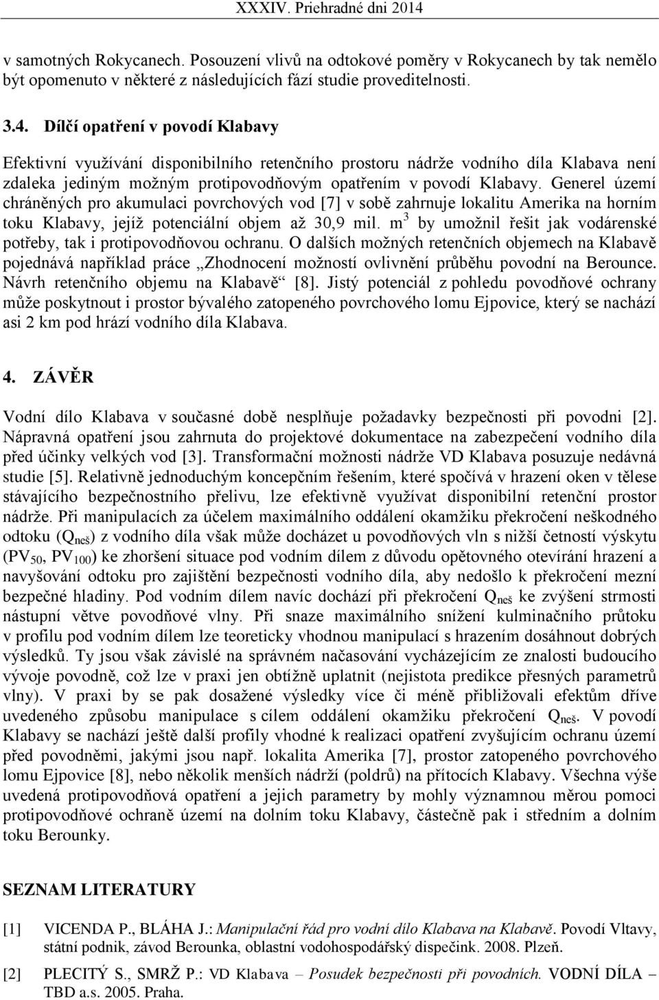 Generel území chráněných pro akumulaci povrchových vod [7] v sobě zahrnuje lokalitu Amerika na horním toku Klabavy, jejíž potenciální objem až 30,9 mil.