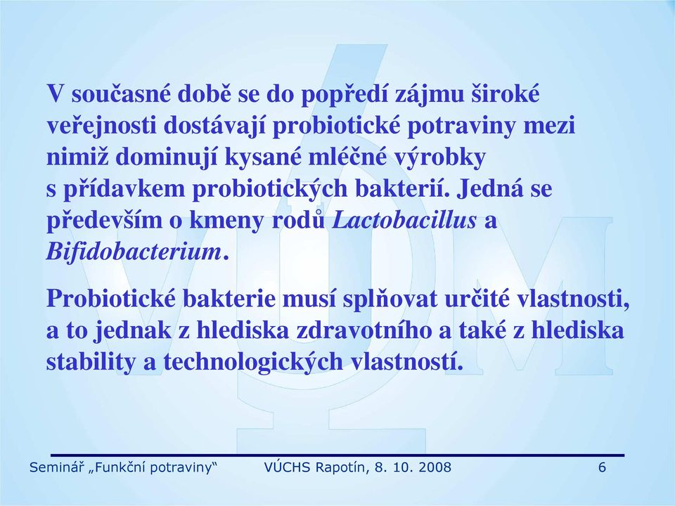Jedná se především o kmeny rodů Lactobacillus a Bifidobacterium.