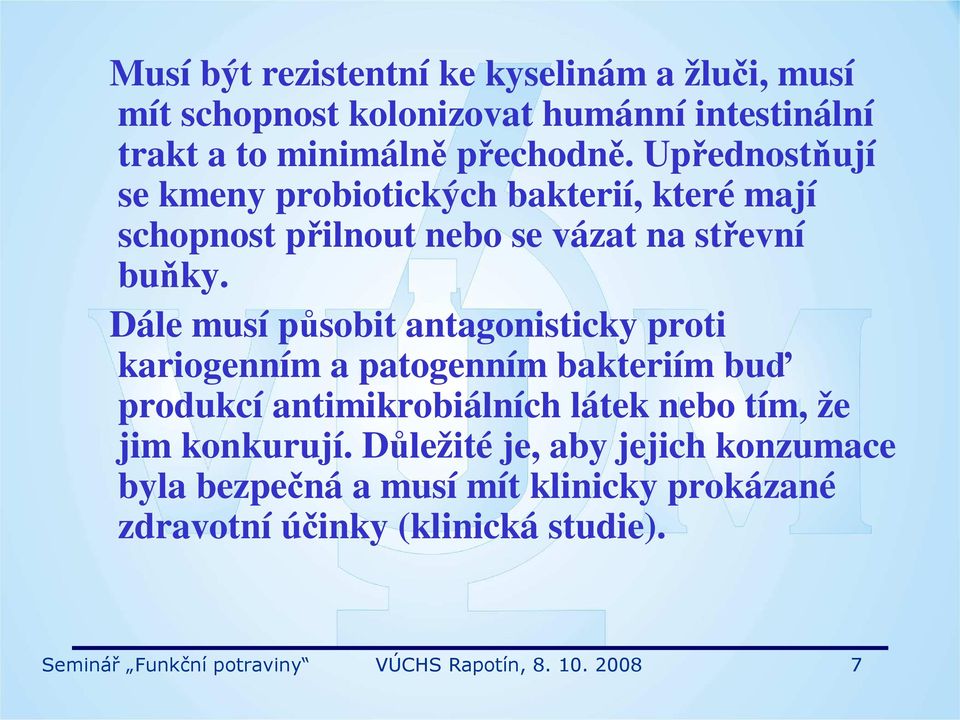 Dále musí působit antagonisticky proti kariogenním a patogenním bakteriím buď produkcí antimikrobiálních látek nebo tím, že jim
