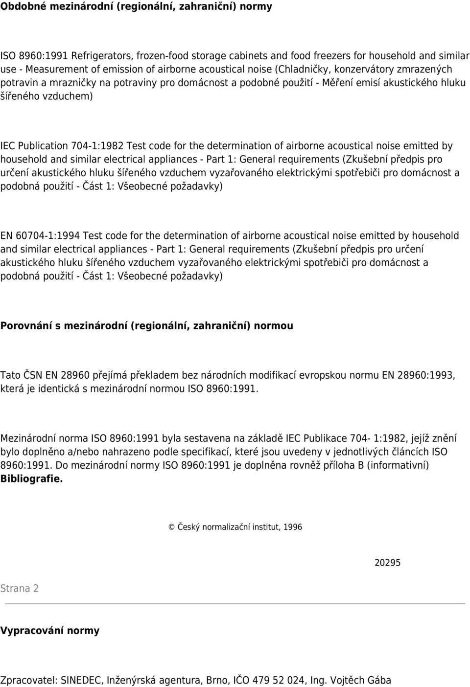 Test code for the determination of airborne acoustical noise emitted by household and similar electrical appliances - Part 1: General requirements (Zkušební předpis pro určení akustického hluku
