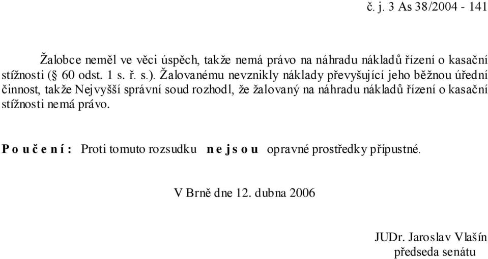 Žalovanému nevznikly náklady převyšující jeho běžnou úřední činnost, takže Nejvyšší správní soud rozhodl, že