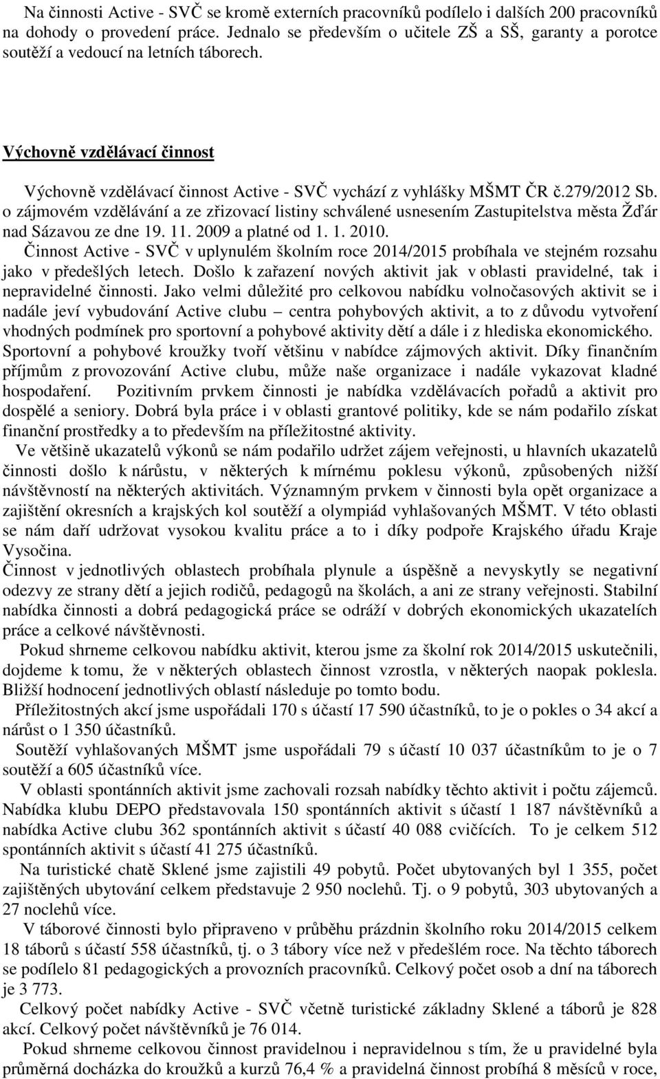 279/2012 Sb. o zájmovém vzdělávání a ze zřizovací listiny schválené usnesením Zastupitelstva města Žďár nad Sázavou ze dne 19. 11. 2009 a platné od 1. 1. 2010.