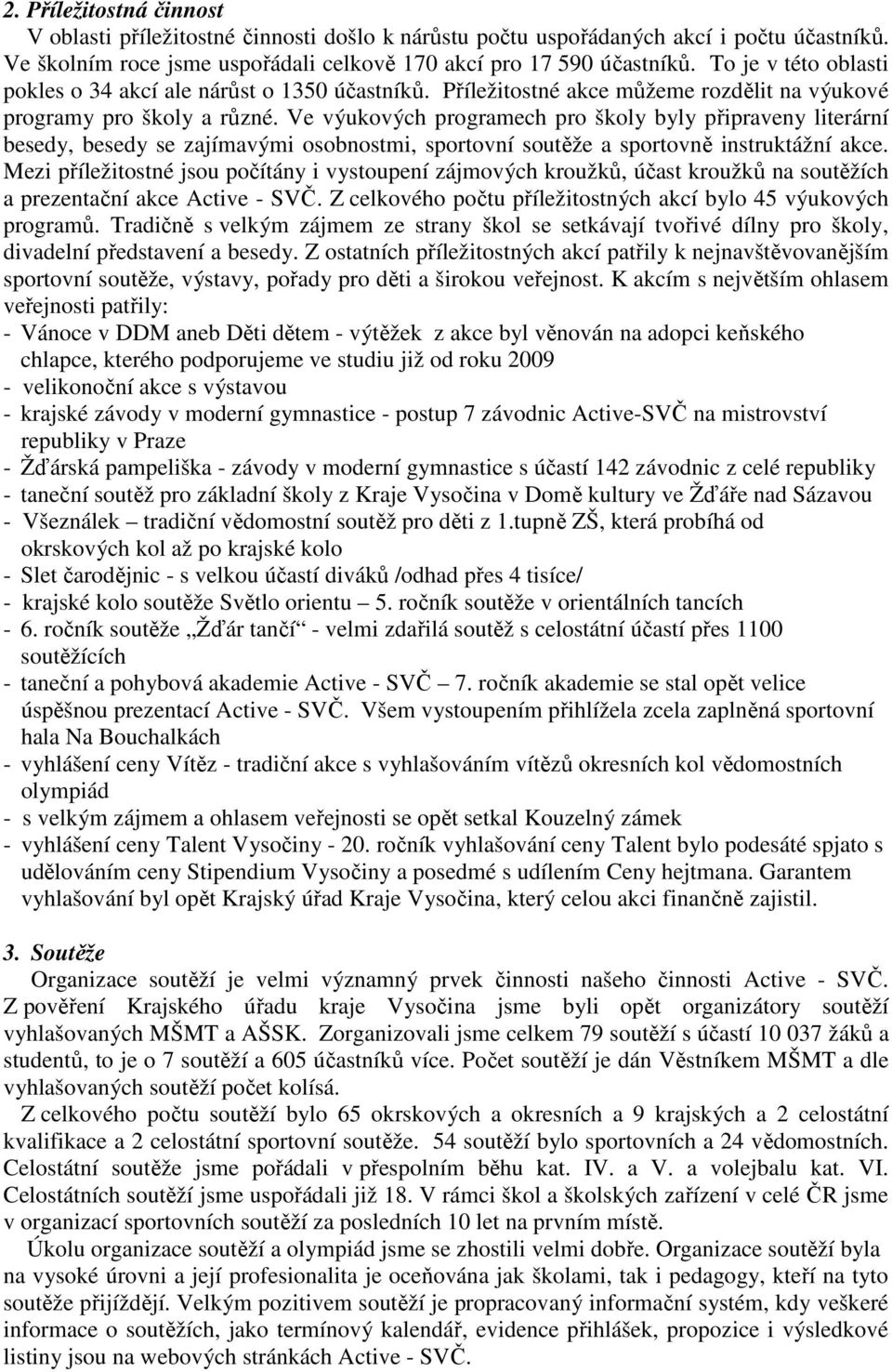 Ve výukových programech pro školy byly připraveny literární besedy, besedy se zajímavými osobnostmi, sportovní soutěže a sportovně instruktážní akce.