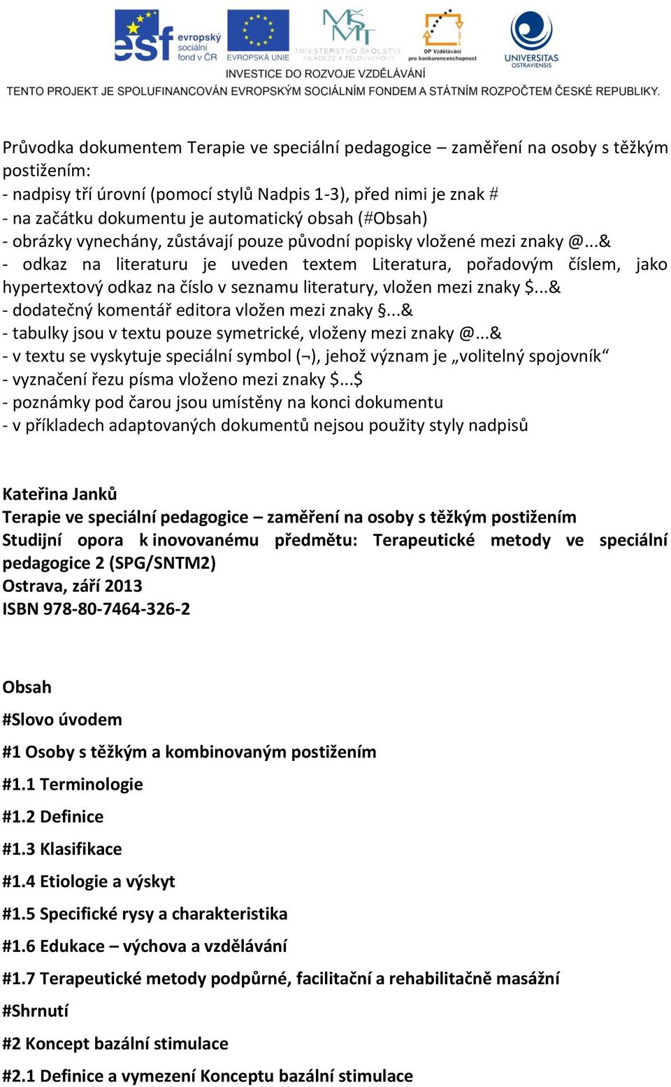 ..& - odkaz na literaturu je uveden textem Literatura, pořadovým číslem, jako hypertextový odkaz na číslo v seznamu literatury, vložen mezi znaky $...& - dodatečný komentář editora vložen mezi znaky.