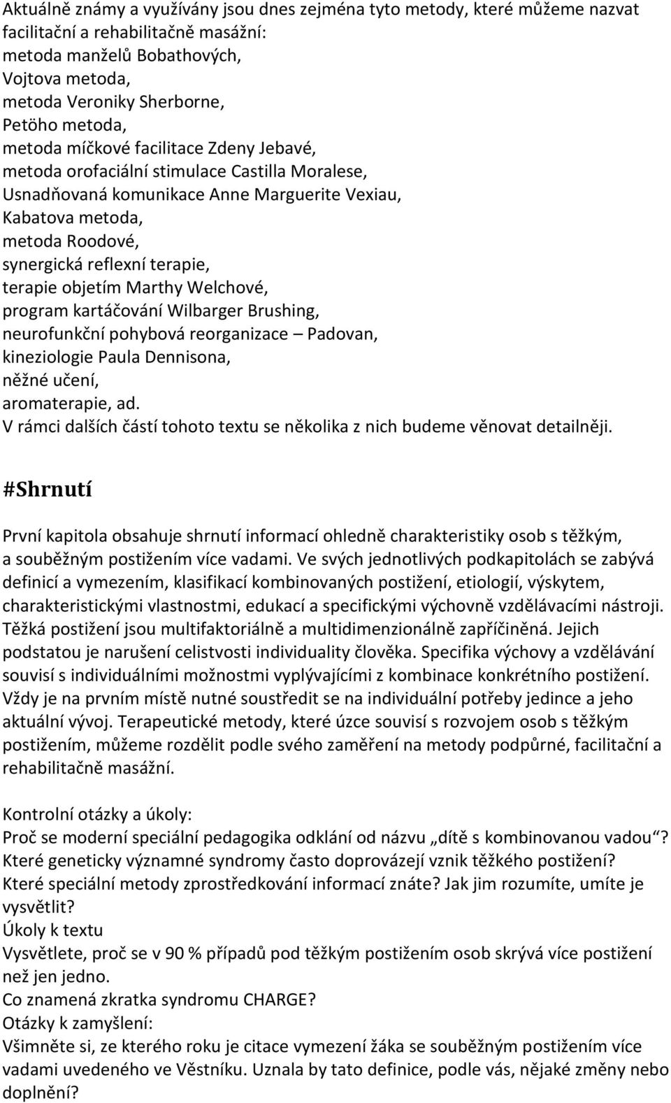 terapie, terapie objetím Marthy Welchové, program kartáčování Wilbarger Brushing, neurofunkční pohybová reorganizace Padovan, kineziologie Paula Dennisona, něžné učení, aromaterapie, ad.