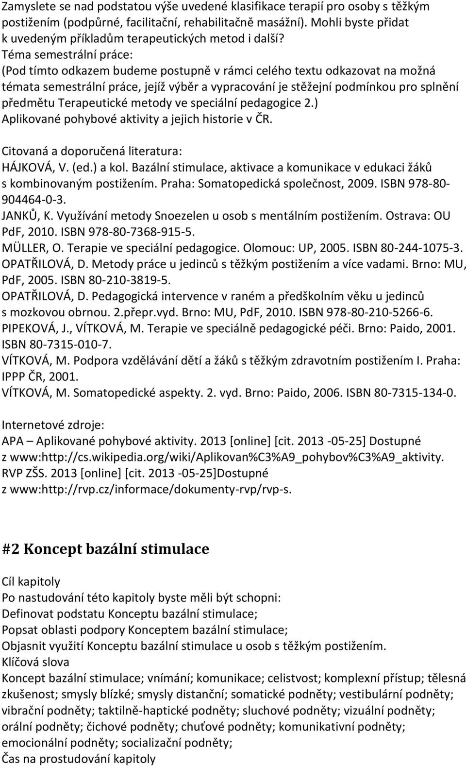 Téma semestrální práce: (Pod tímto odkazem budeme postupně v rámci celého textu odkazovat na možná témata semestrální práce, jejíž výběr a vypracování je stěžejní podmínkou pro splnění předmětu