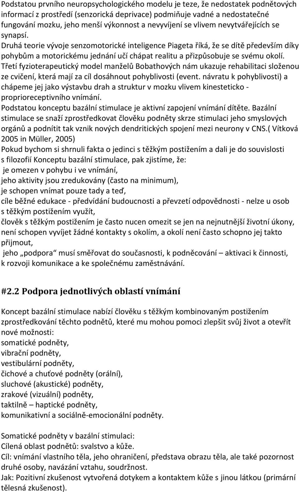 Druhá teorie vývoje senzomotorické inteligence Piageta říká, že se dítě především díky pohybům a motorickému jednání učí chápat realitu a přizpůsobuje se svému okolí.
