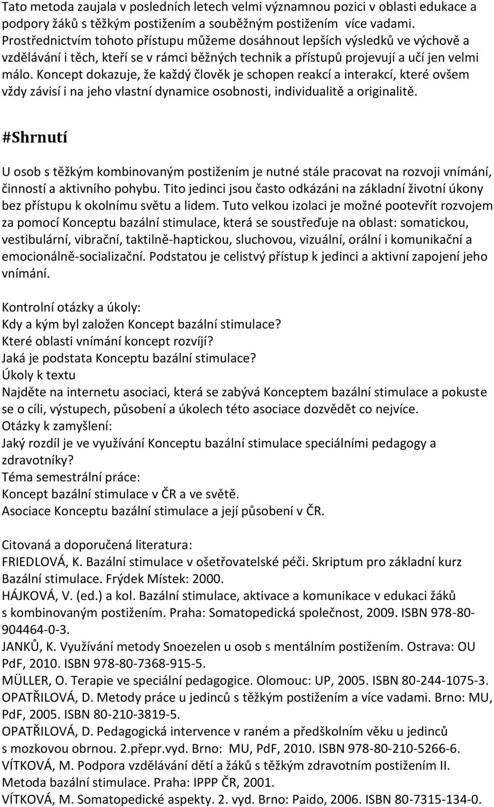 Koncept dokazuje, že každý člověk je schopen reakcí a interakcí, které ovšem vždy závisí i na jeho vlastní dynamice osobnosti, individualitě a originalitě.