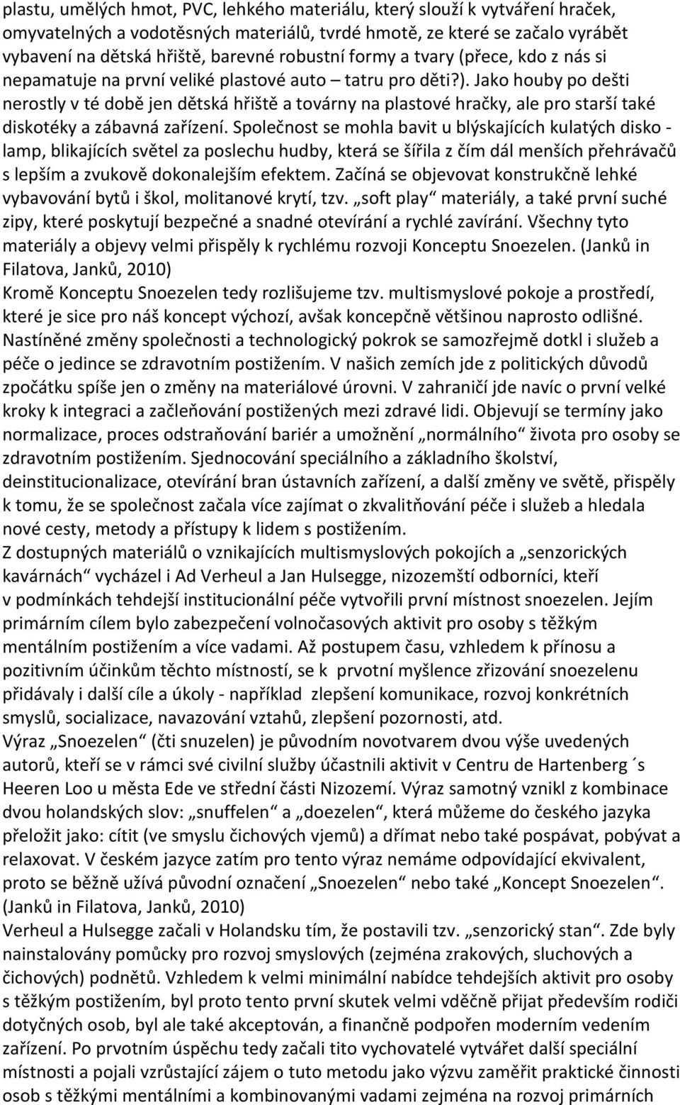 Jako houby po dešti nerostly v té době jen dětská hřiště a továrny na plastové hračky, ale pro starší také diskotéky a zábavná zařízení.