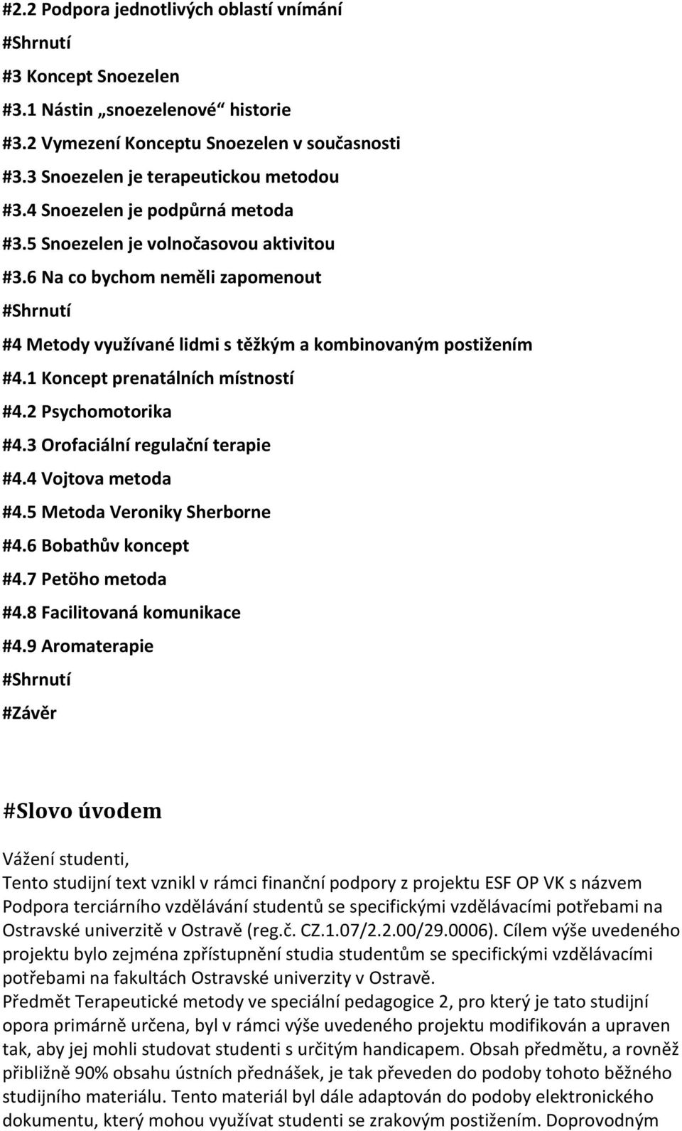 1 Koncept prenatálních místností #4.2 Psychomotorika #4.3 Orofaciální regulační terapie #4.4 Vojtova metoda #4.5 Metoda Veroniky Sherborne #4.6 Bobathův koncept #4.7 Petöho metoda #4.