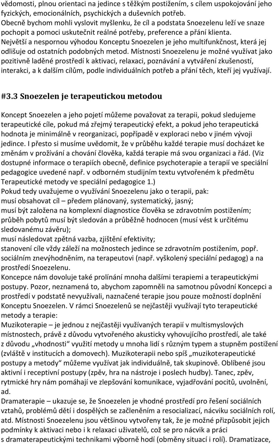 Největší a nespornou výhodou Konceptu Snoezelen je jeho multifunkčnost, která jej odlišuje od ostatních podobných metod.