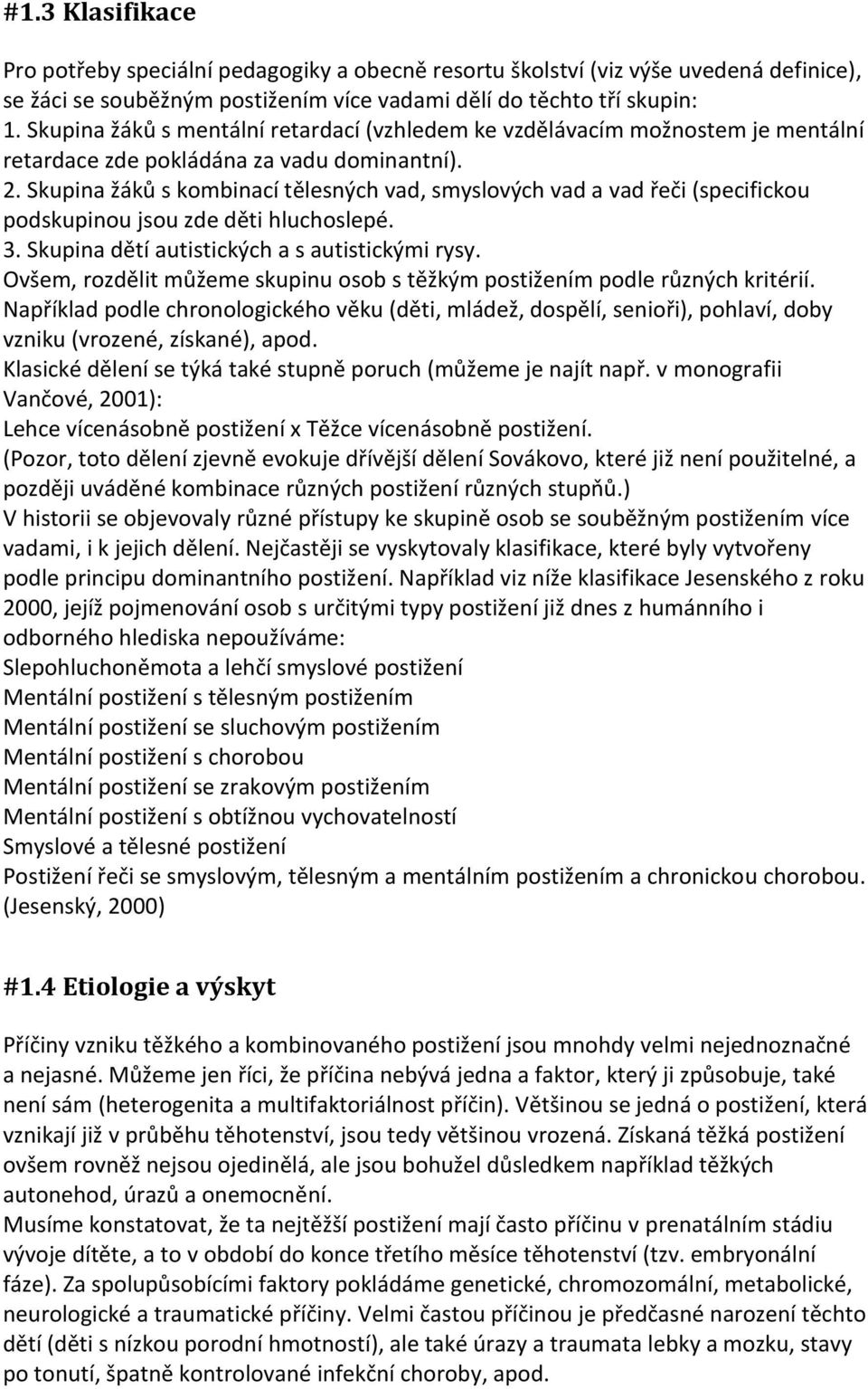 Skupina žáků s kombinací tělesných vad, smyslových vad a vad řeči (specifickou podskupinou jsou zde děti hluchoslepé. 3. Skupina dětí autistických a s autistickými rysy.
