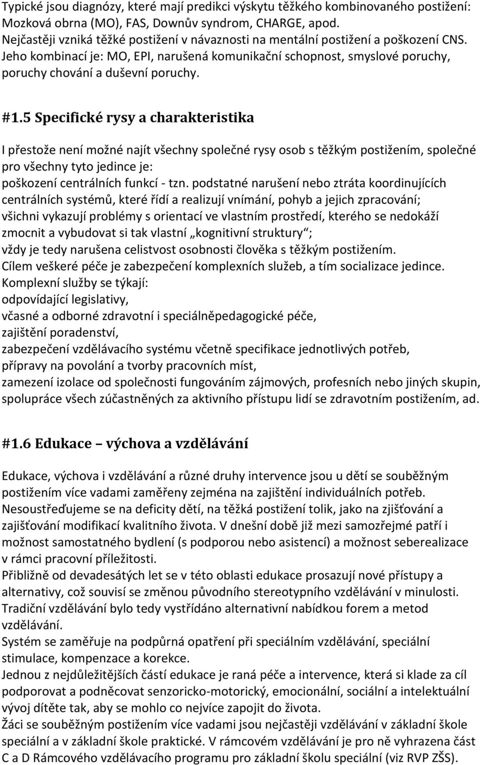 #1.5 Specifické rysy a charakteristika I přestože není možné najít všechny společné rysy osob s těžkým postižením, společné pro všechny tyto jedince je: poškození centrálních funkcí - tzn.