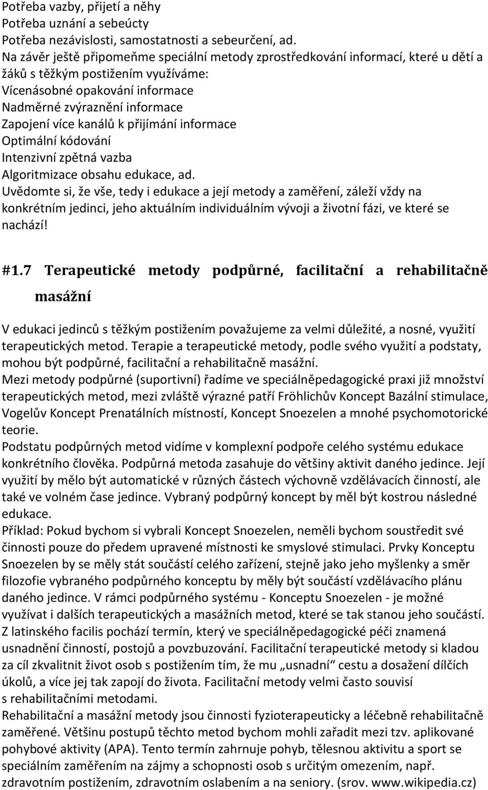 kanálů k přijímání informace Optimální kódování Intenzivní zpětná vazba Algoritmizace obsahu edukace, ad.
