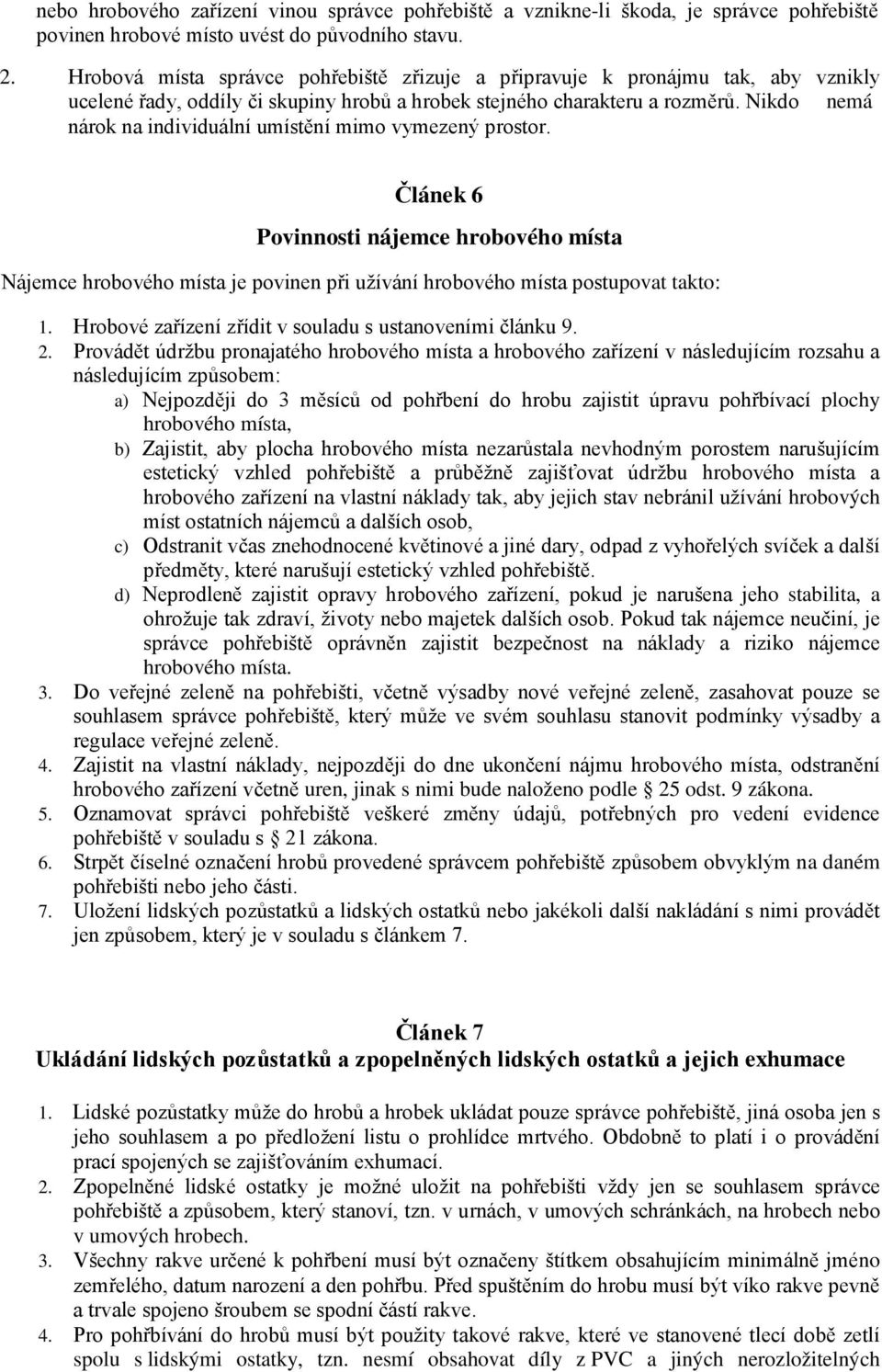 Nikdo nemá nárok na individuální umístění mimo vymezený prostor. Článek 6 Povinnosti nájemce hrobového místa Nájemce hrobového místa je povinen při užívání hrobového místa postupovat takto: 1.