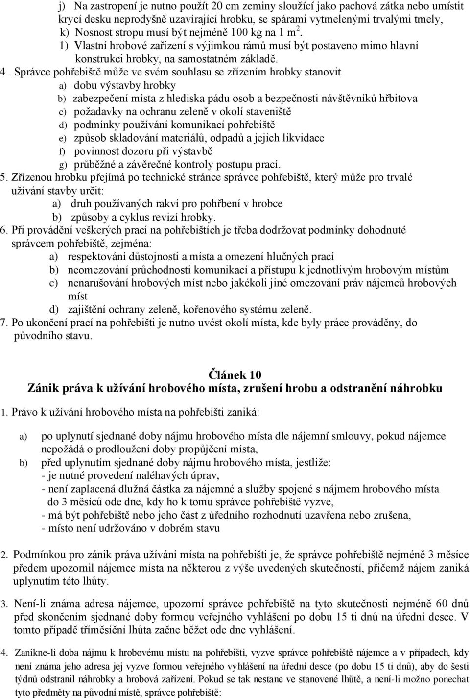 Správce pohřebiště může ve svém souhlasu se zřízením hrobky stanovit a) dobu výstavby hrobky b) zabezpečení místa z hlediska pádu osob a bezpečnosti návštěvníků hřbitova c) požadavky na ochranu