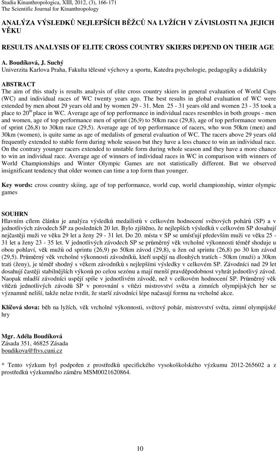 Suchý Univerzita Karlova Praha, Fakulta tělesné výchovy a sportu, Katedra psychologie, pedagogiky a didaktiky ABSTRACT The aim of this study is results analysis of elite cross country skiers in