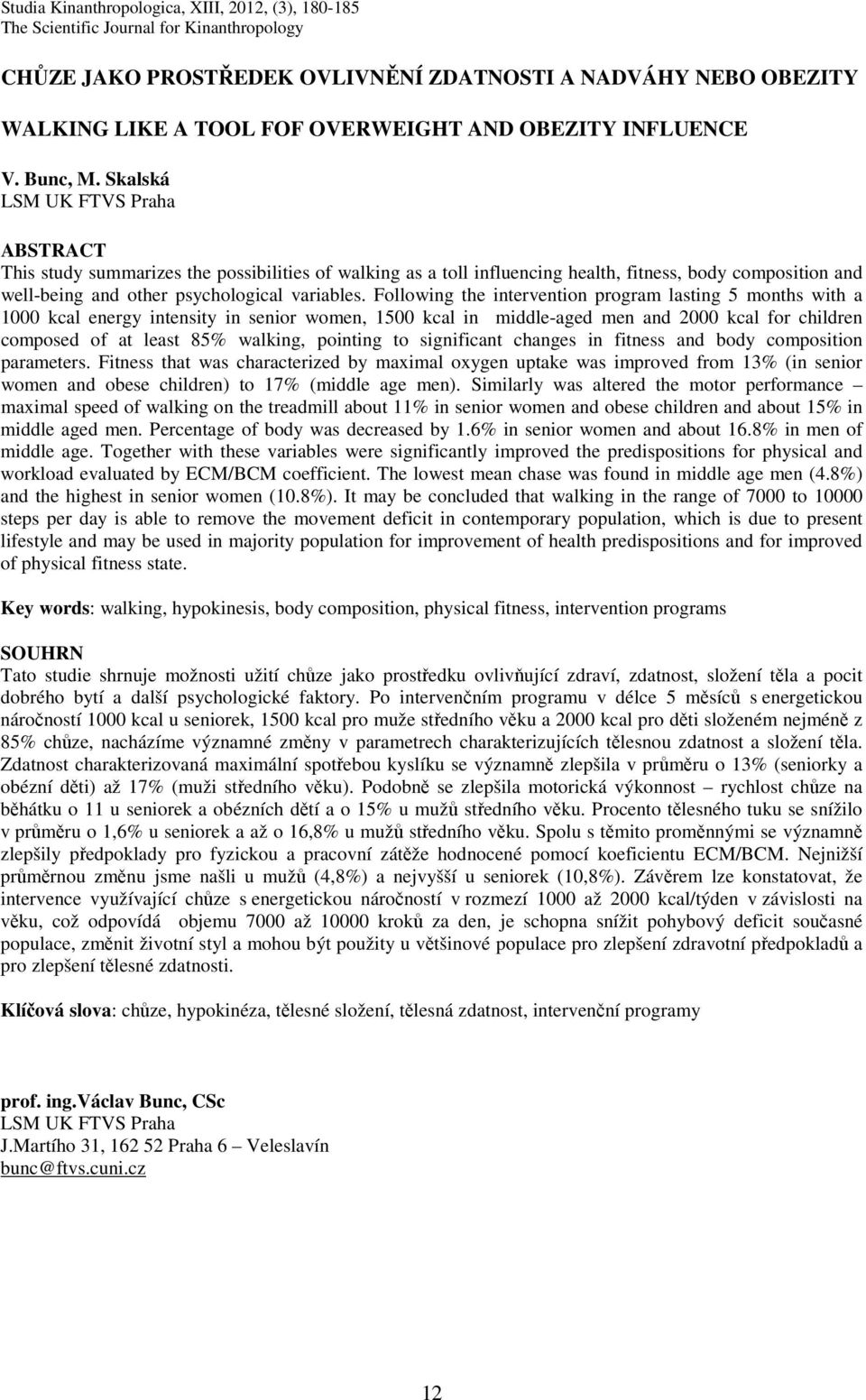 Skalská LSM UK FTVS Praha ABSTRACT This study summarizes the possibilities of walking as a toll influencing health, fitness, body composition and well-being and other psychological variables.